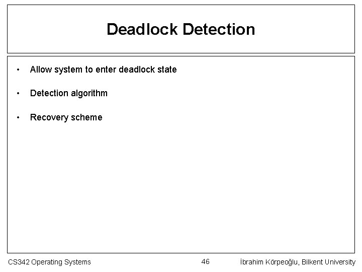 Deadlock Detection • Allow system to enter deadlock state • Detection algorithm • Recovery