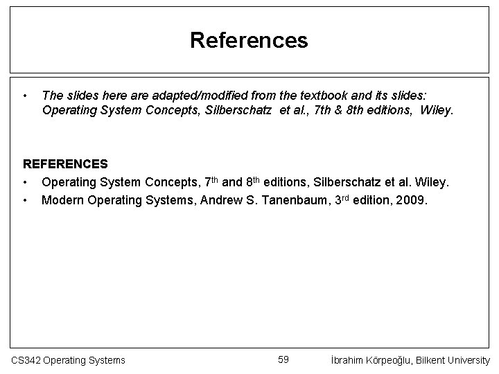 References • The slides here adapted/modified from the textbook and its slides: Operating System