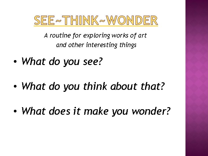 SEE~THINK~WONDER A routine for exploring works of art and other interesting things • What