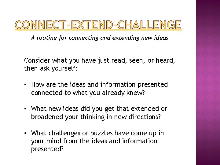 CONNECT-EXTEND-CHALLENGE A routine for connecting and extending new ideas Consider what you have just