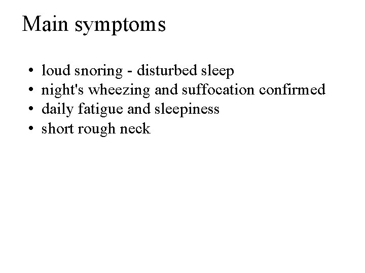 Main symptoms • • loud snoring - disturbed sleep night's wheezing and suffocation confirmed