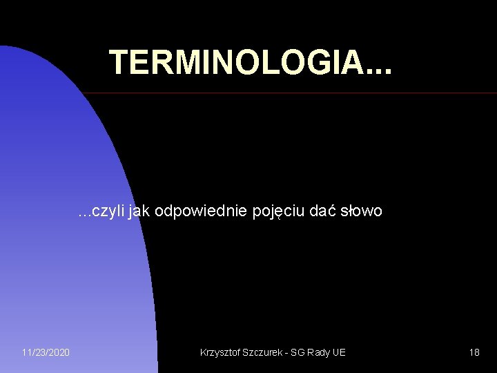 TERMINOLOGIA. . . czyli jak odpowiednie pojęciu dać słowo 11/23/2020 Krzysztof Szczurek - SG