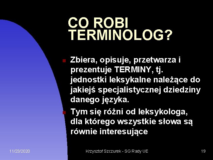 CO ROBI TERMINOLOG? 11/23/2020 Zbiera, opisuje, przetwarza i prezentuje TERMINY, tj. jednostki leksykalne należące