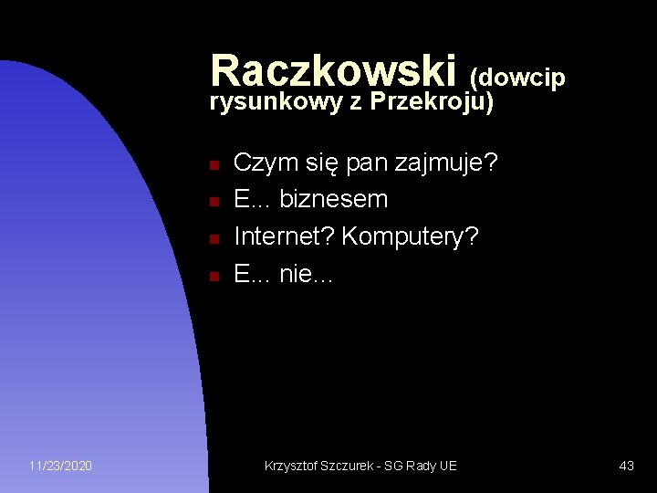 Raczkowski (dowcip rysunkowy z Przekroju) 11/23/2020 Czym się pan zajmuje? E. . . biznesem