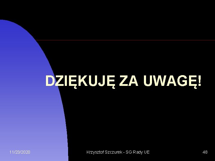 DZIĘKUJĘ ZA UWAGĘ! 11/23/2020 Krzysztof Szczurek - SG Rady UE 48 