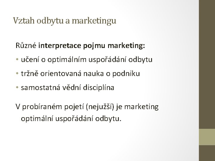Vztah odbytu a marketingu Různé interpretace pojmu marketing: • učení o optimálním uspořádání odbytu