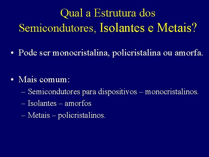 Qual a Estrutura dos Semicondutores, Isolantes e Metais? • Pode ser monocristalina, policristalina ou