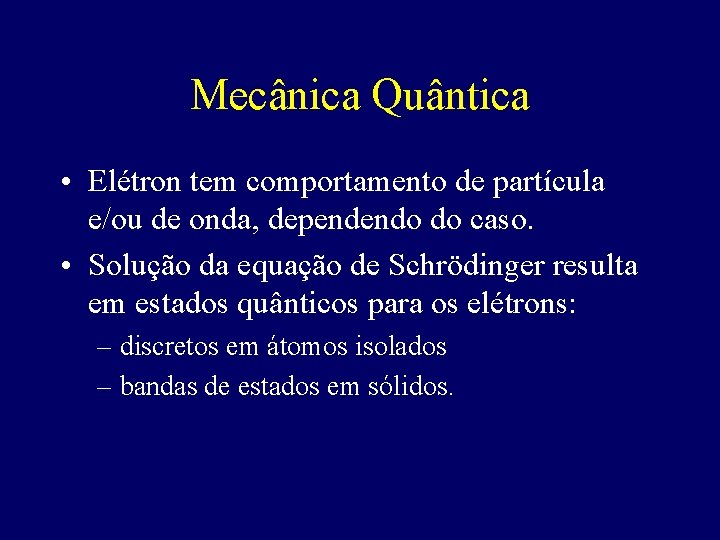 Mecânica Quântica • Elétron tem comportamento de partícula e/ou de onda, dependendo do caso.