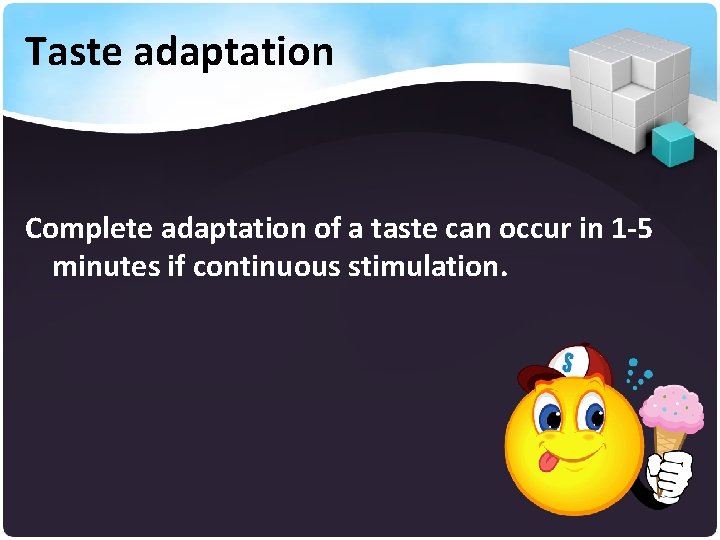 Taste adaptation Complete adaptation of a taste can occur in 1 -5 minutes if