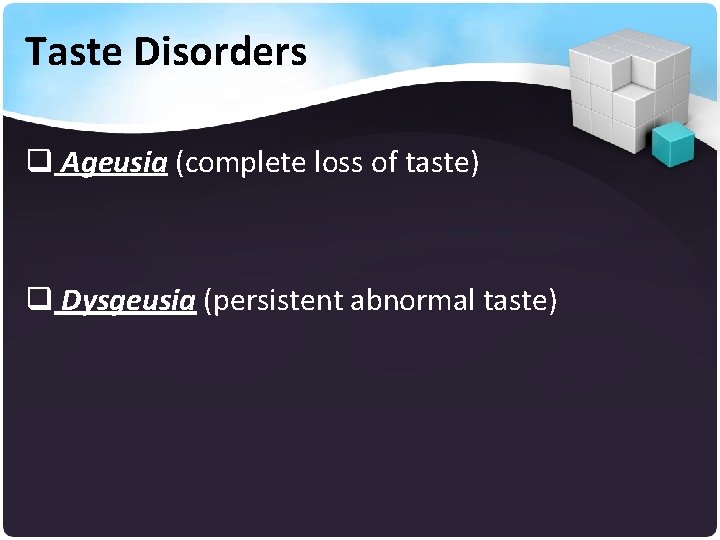 Taste Disorders q Ageusia (complete loss of taste) q Dysgeusia (persistent abnormal taste) 