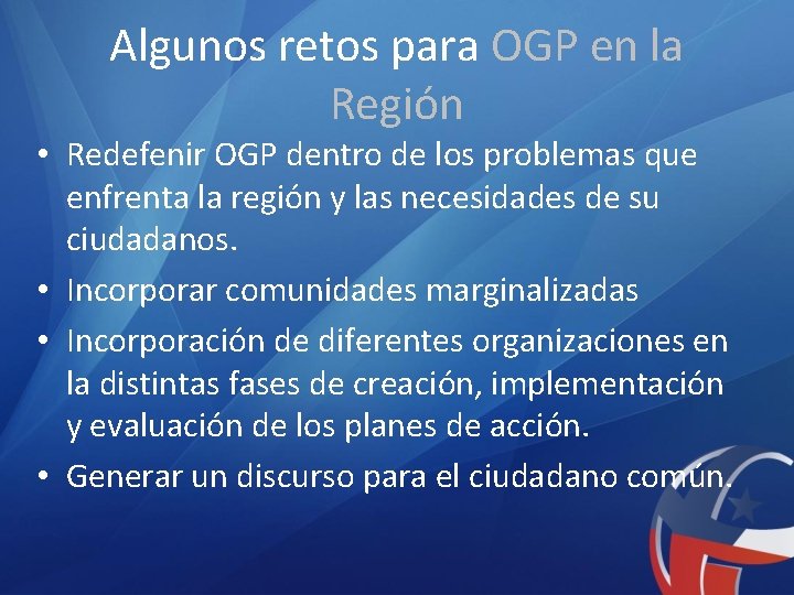 Algunos retos para OGP en la Región • Redefenir OGP dentro de los problemas