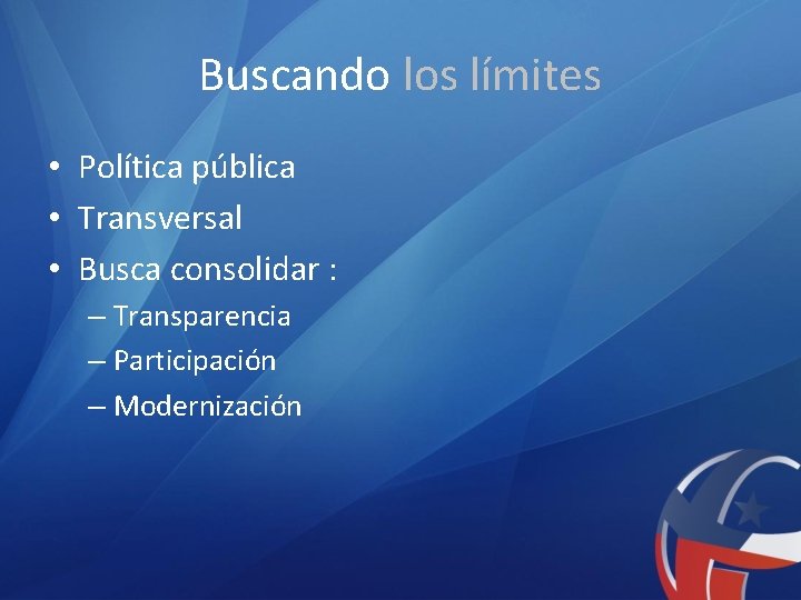 Buscando los límites • Política pública • Transversal • Busca consolidar : – Transparencia