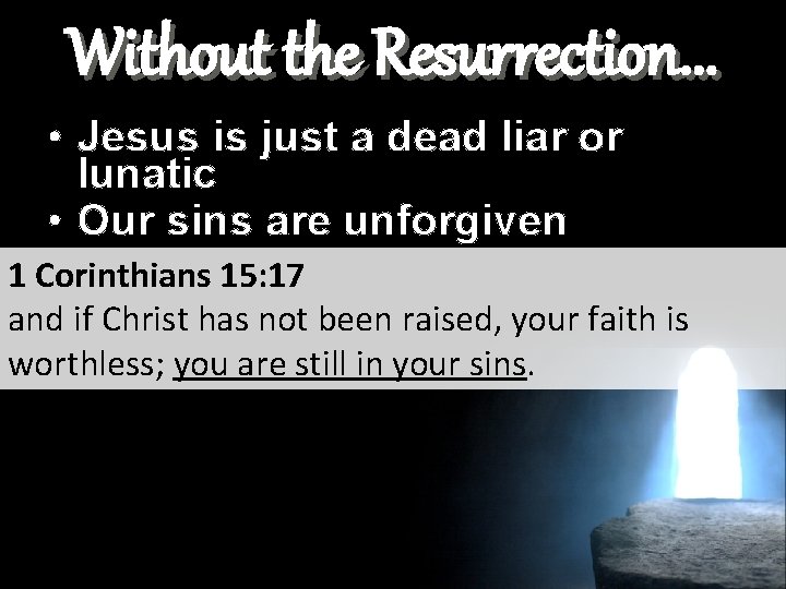 Without the Resurrection. . . • Jesus is just a dead liar or lunatic