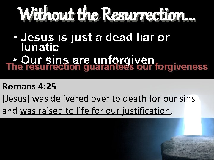 Without the Resurrection. . . • Jesus is just a dead liar or lunatic