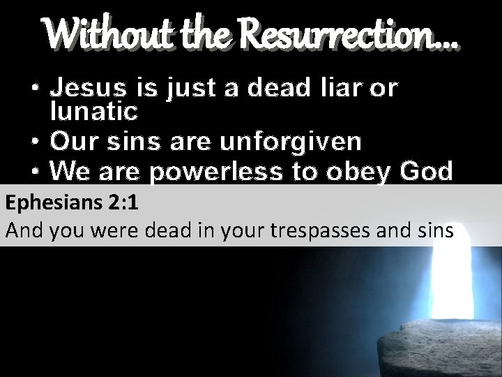 Without the Resurrection. . . • Jesus is just a dead liar or lunatic