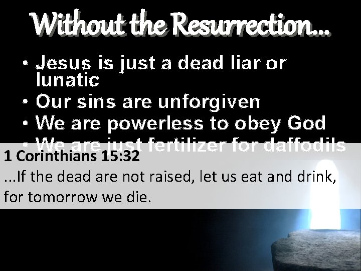 Without the Resurrection. . . • Jesus is just a dead liar or lunatic