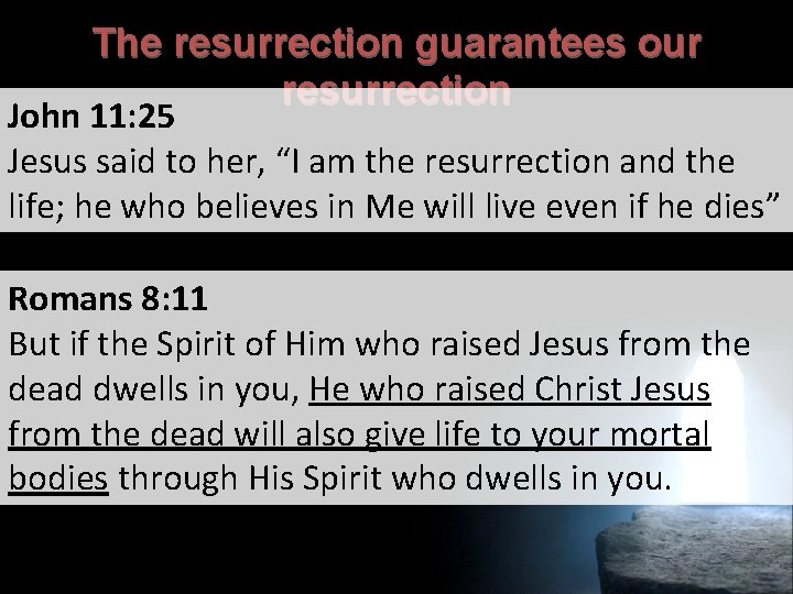 The resurrection guarantees our resurrection John 11: 25 Jesus said to her, “I am