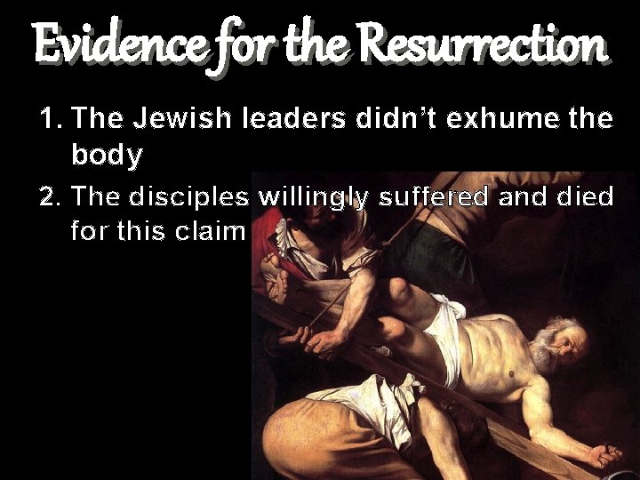 Evidence for the Resurrection 1. The Jewish leaders didn’t exhume the body 2. The