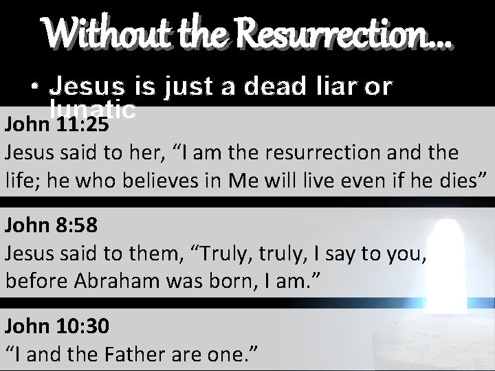 Without the Resurrection. . . • Jesus is just a dead liar or lunatic