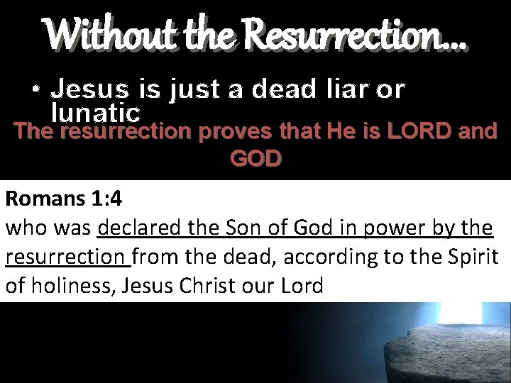 Without the Resurrection. . . • Jesus is just a dead liar or lunatic