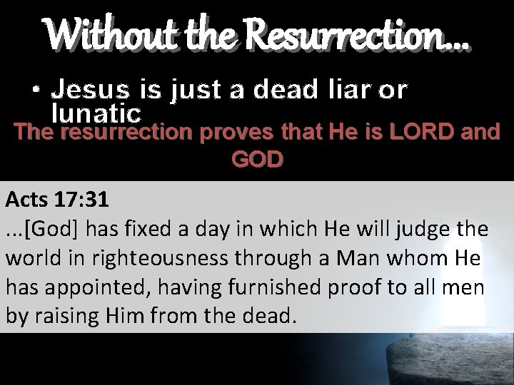 Without the Resurrection. . . • Jesus is just a dead liar or lunatic