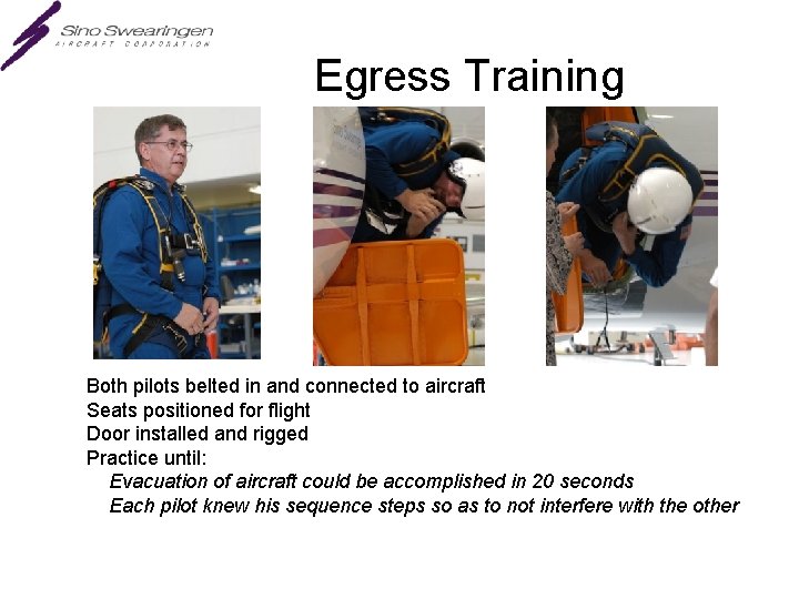 Egress Training Both pilots belted in and connected to aircraft Seats positioned for flight