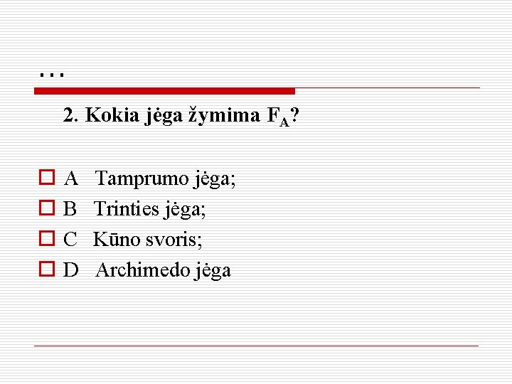 . . . 2. Kokia jėga žymima FA? o o A Tamprumo jėga; B