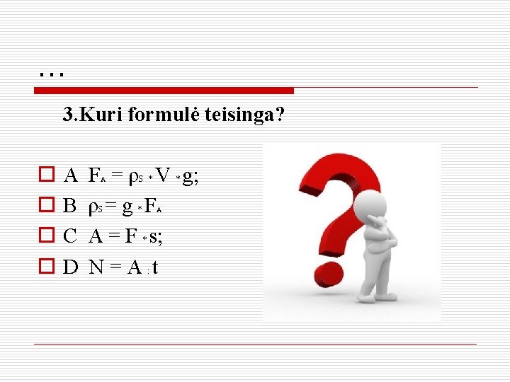 . . . 3. Kuri formulė teisinga? o o A F = ρ V