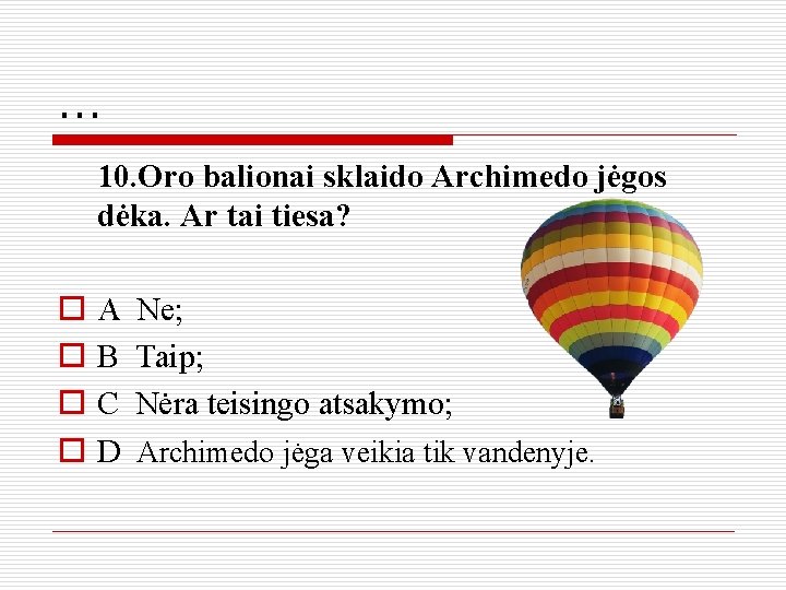 . . . 10. Oro balionai sklaido Archimedo jėgos dėka. Ar tai tiesa? o