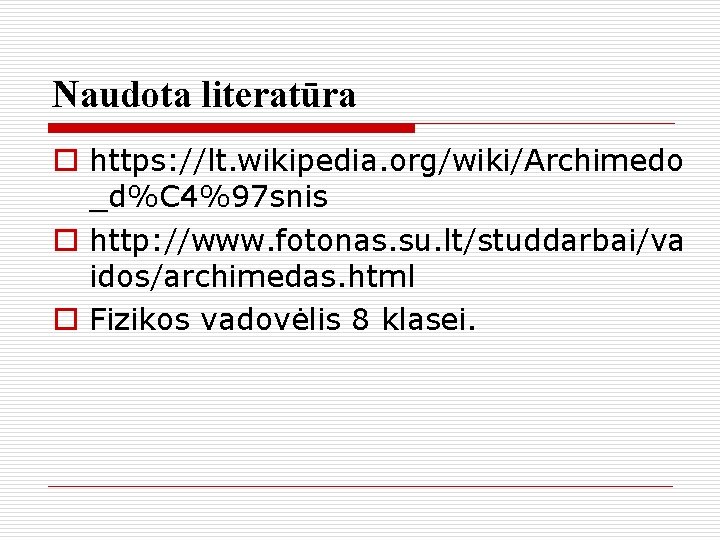 Naudota literatūra o https: //lt. wikipedia. org/wiki/Archimedo _d%C 4%97 snis o http: //www. fotonas.