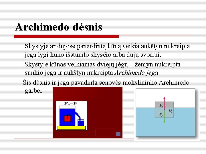 Archimedo dėsnis Skystyje ar dujose panardintą kūną veikia aukštyn nukreipta jėga lygi kūno išstumto