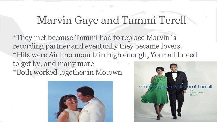 Marvin Gaye and Tammi Terell *They met because Tammi had to replace Marvin`s recording