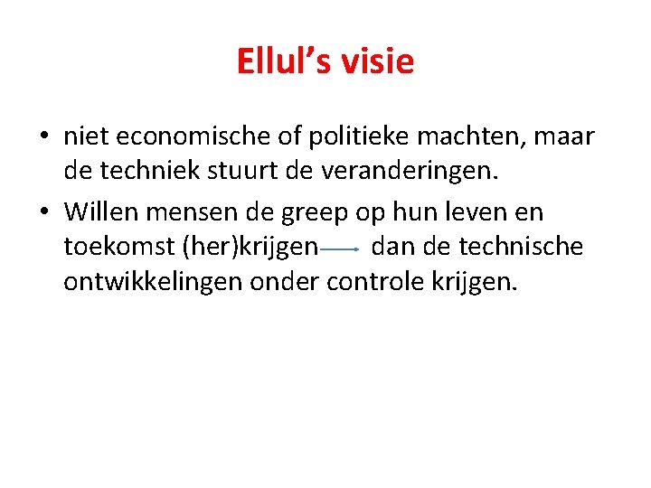 Ellul’s visie • niet economische of politieke machten, maar de techniek stuurt de veranderingen.