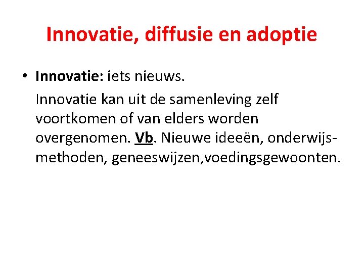 Innovatie, diffusie en adoptie • Innovatie: iets nieuws. Innovatie kan uit de samenleving zelf