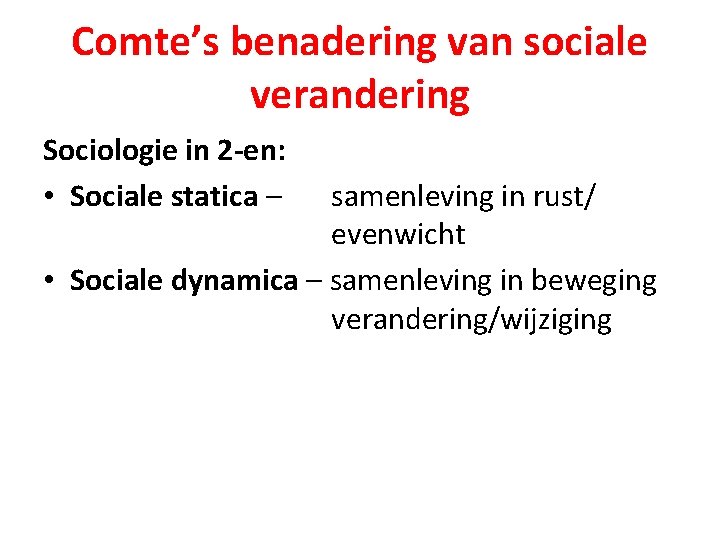 Comte’s benadering van sociale verandering Sociologie in 2 -en: • Sociale statica – samenleving