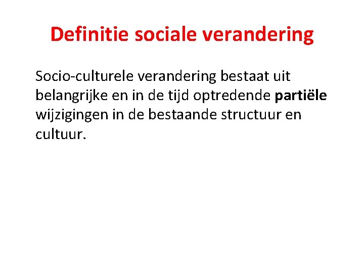 Definitie sociale verandering Socio-culturele verandering bestaat uit belangrijke en in de tijd optredende partiële