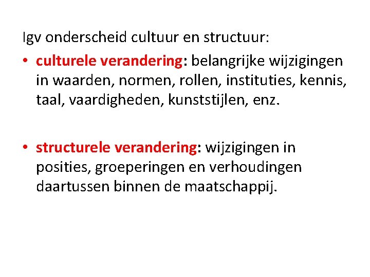 Igv onderscheid cultuur en structuur: • culturele verandering: belangrijke wijzigingen in waarden, normen, rollen,