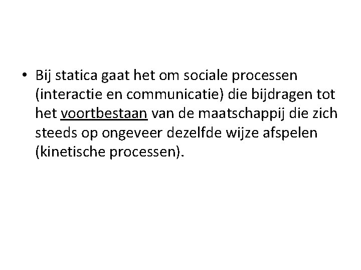  • Bij statica gaat het om sociale processen (interactie en communicatie) die bijdragen