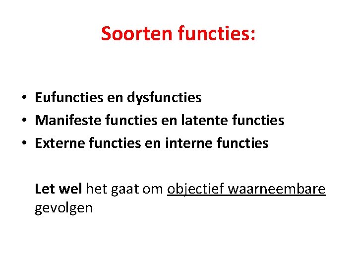 Soorten functies: • Eufuncties en dysfuncties • Manifeste functies en latente functies • Externe