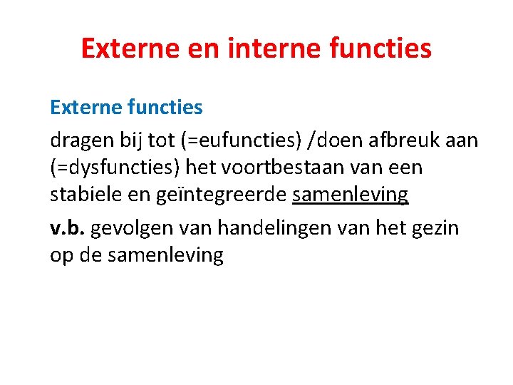 Externe en interne functies Externe functies dragen bij tot (=eufuncties) /doen afbreuk aan (=dysfuncties)