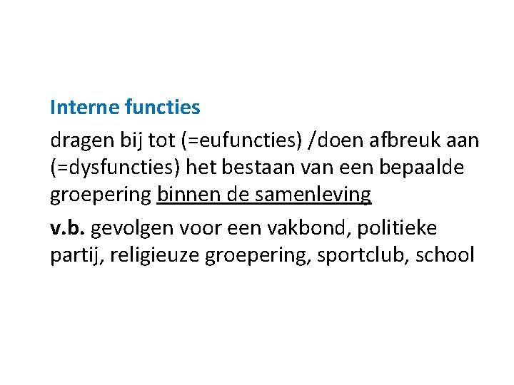 Interne functies dragen bij tot (=eufuncties) /doen afbreuk aan (=dysfuncties) het bestaan van een