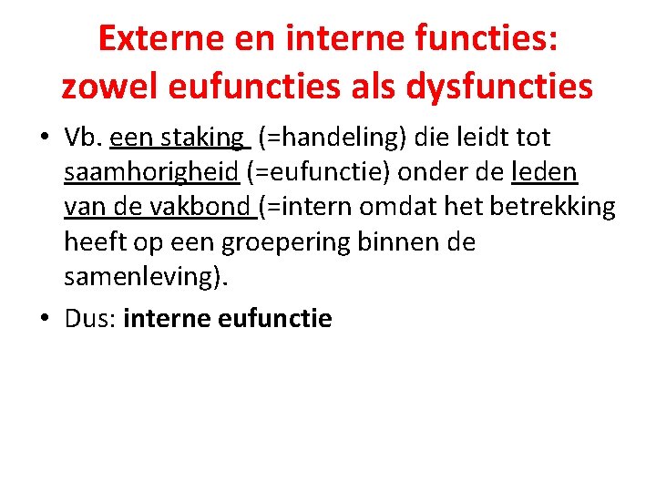 Externe en interne functies: zowel eufuncties als dysfuncties • Vb. een staking (=handeling) die