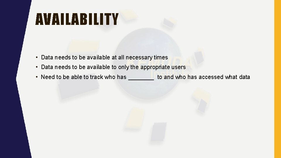 AVAILABILITY • Data needs to be available at all necessary times • Data needs AVAILABILITY • Data needs to be available at all necessary times • Data needs