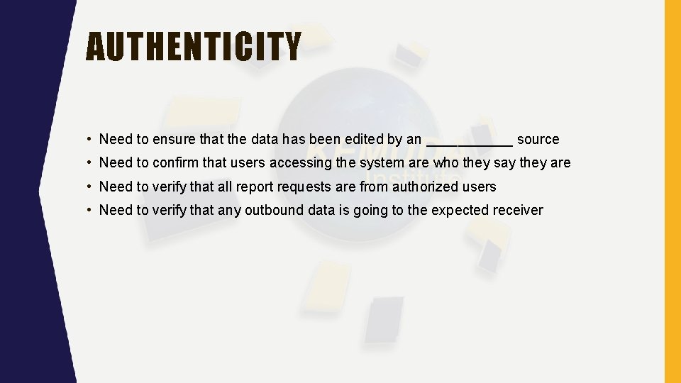 AUTHENTICITY • Need to ensure that the data has been edited by an ______ AUTHENTICITY • Need to ensure that the data has been edited by an ______