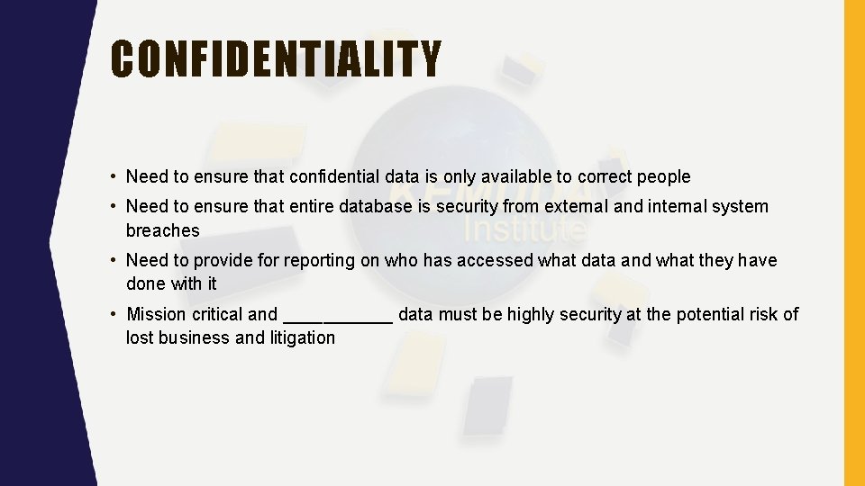 CONFIDENTIALITY • Need to ensure that confidential data is only available to correct people CONFIDENTIALITY • Need to ensure that confidential data is only available to correct people