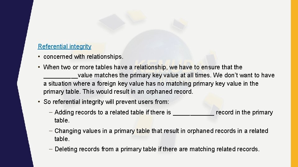 Referential integrity • concerned with relationships. • When two or more tables have a Referential integrity • concerned with relationships. • When two or more tables have a