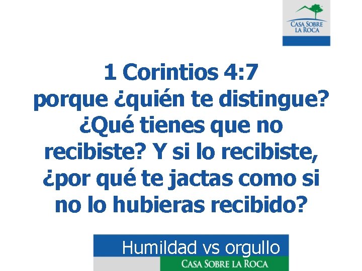 1 Corintios 4: 7 porque ¿quién te distingue? ¿Qué tienes que no recibiste? Y