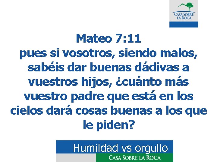 Mateo 7: 11 pues si vosotros, siendo malos, sabéis dar buenas dádivas a vuestros