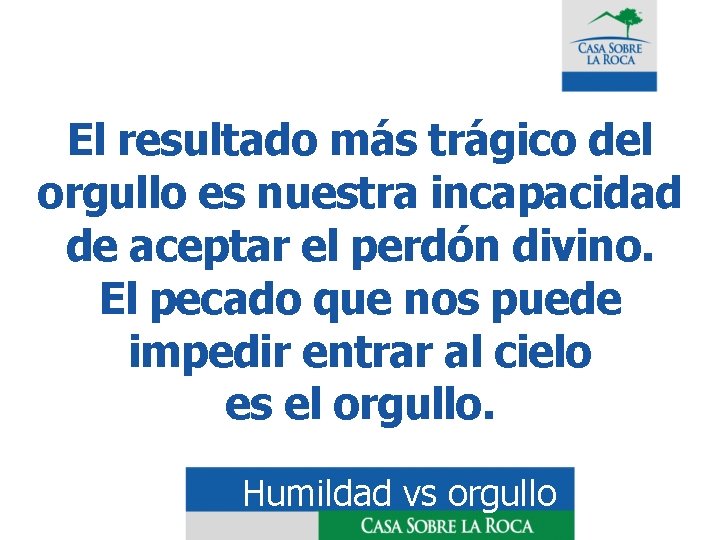 El resultado más trágico del orgullo es nuestra incapacidad de aceptar el perdón divino.