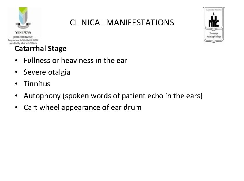 CLINICAL MANIFESTATIONS Catarrhal Stage • Fullness or heaviness in the ear • Severe otalgia
